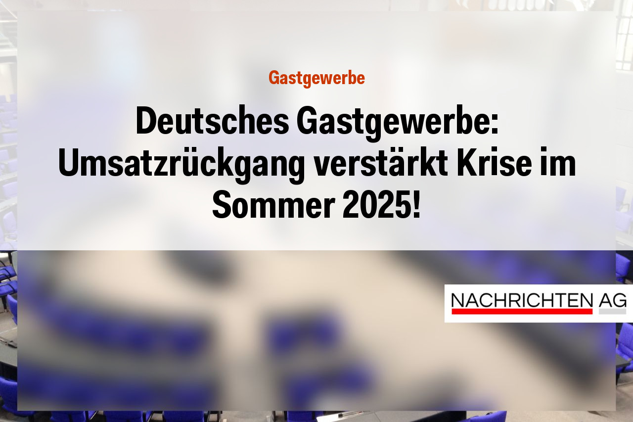Deutsches Gastgewerbe: Umsatzrückgang verstärkt Krise im Sommer 2025!