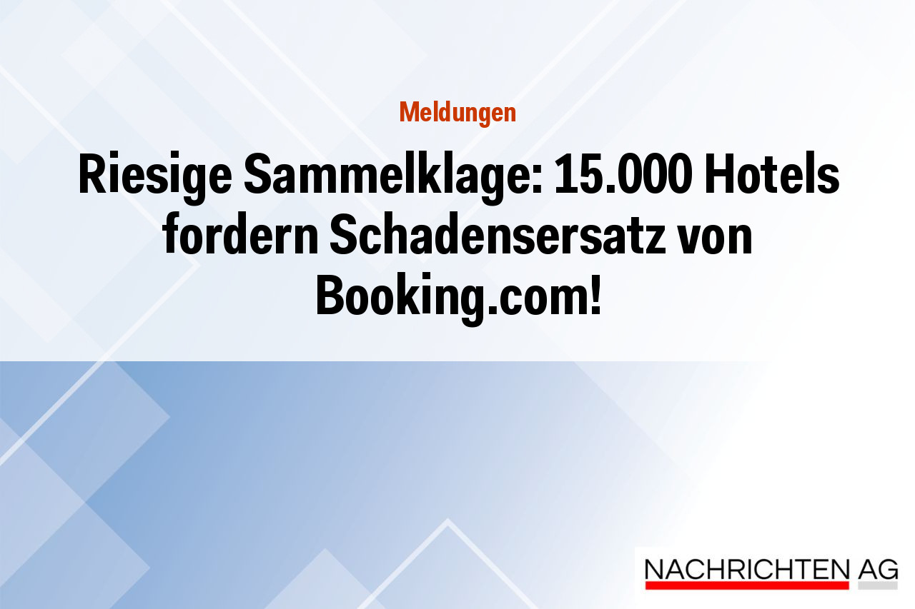 Riesige Sammelklage: 15.000 Hotels fordern Schadensersatz von Booking.com!