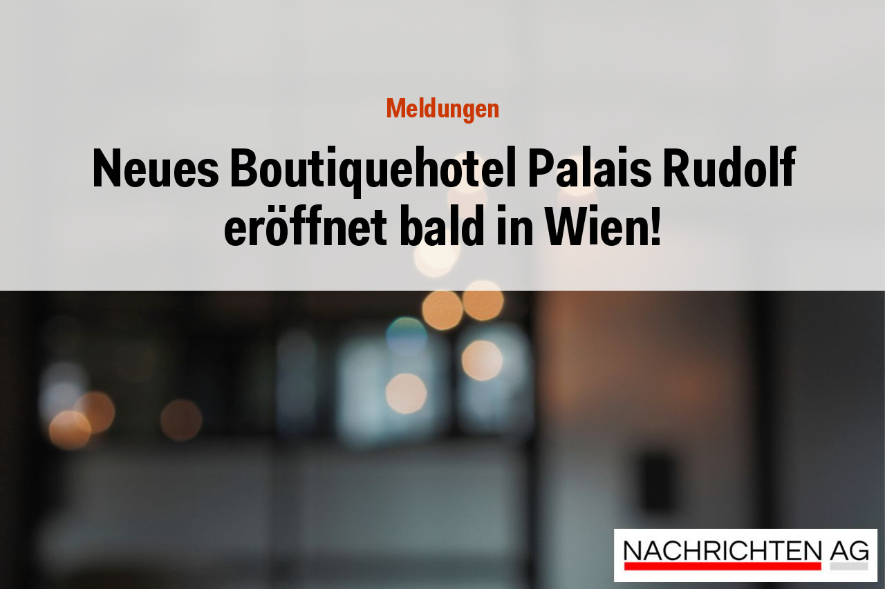 Neues Boutiquehotel Palais Rudolf eröffnet bald in Wien!