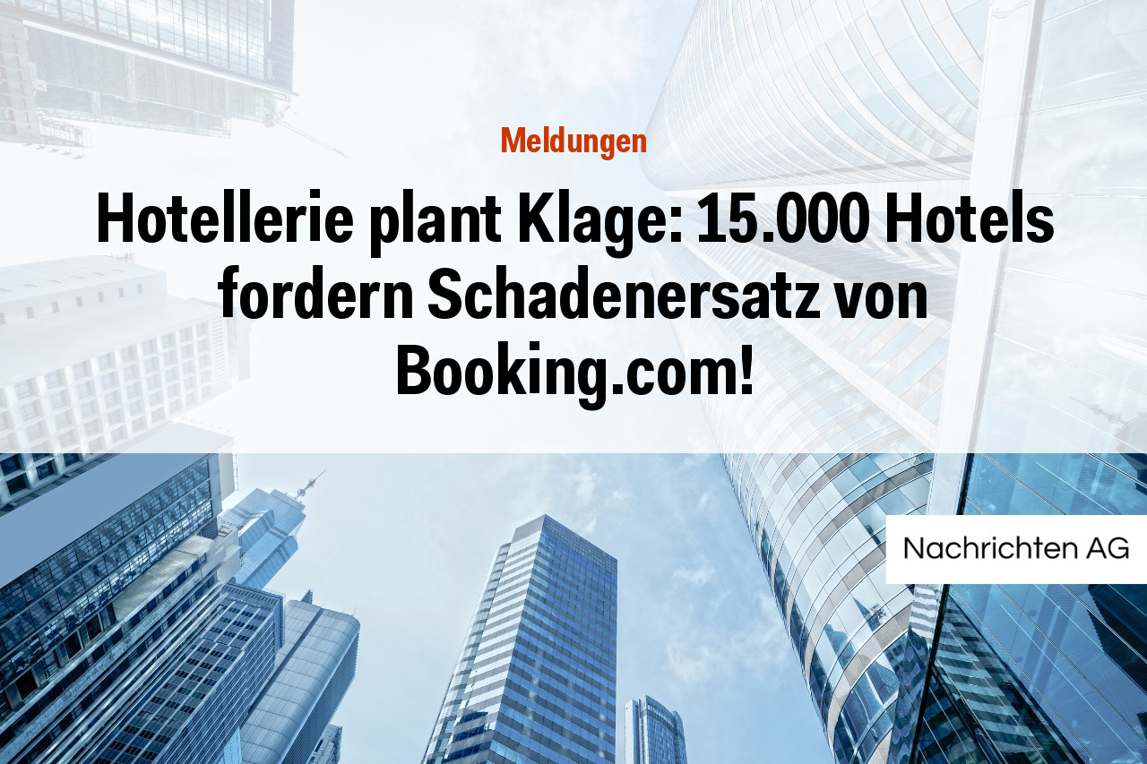 Hotellerie plant Klage: 15.000 Hotels fordern Schadenersatz von Booking.com!