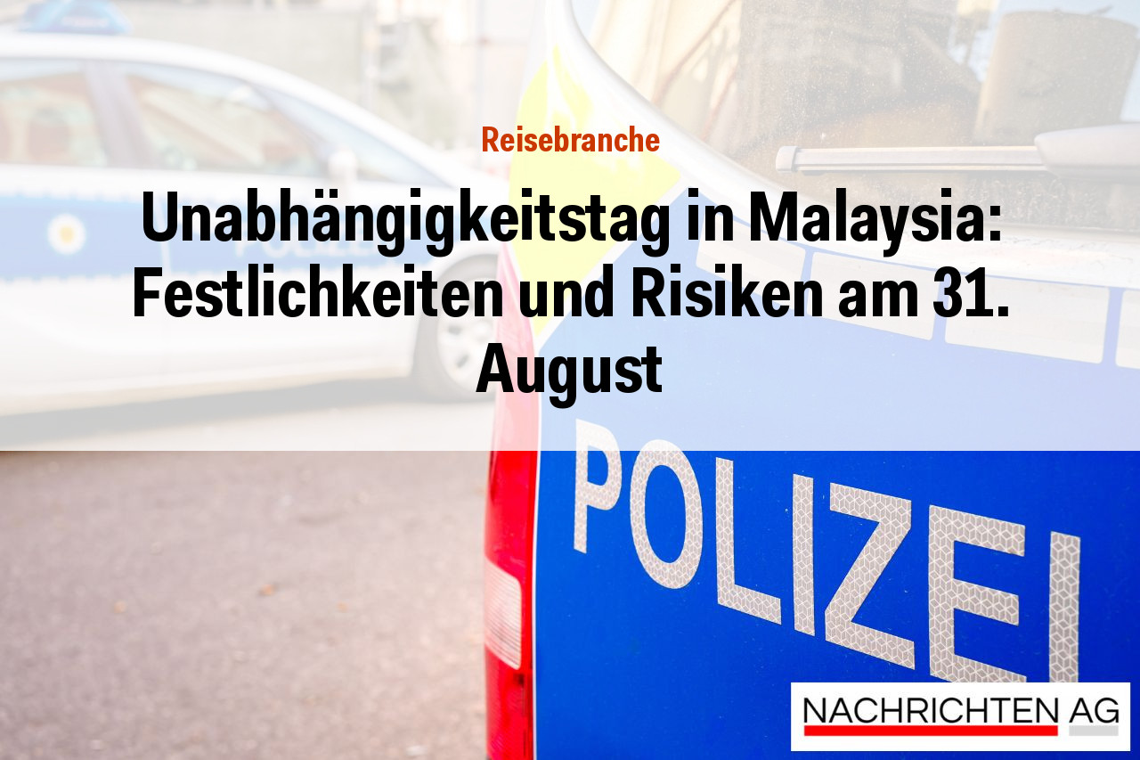 Unabhängigkeitstag in Malaysia: Festlichkeiten und Risiken am 31. August