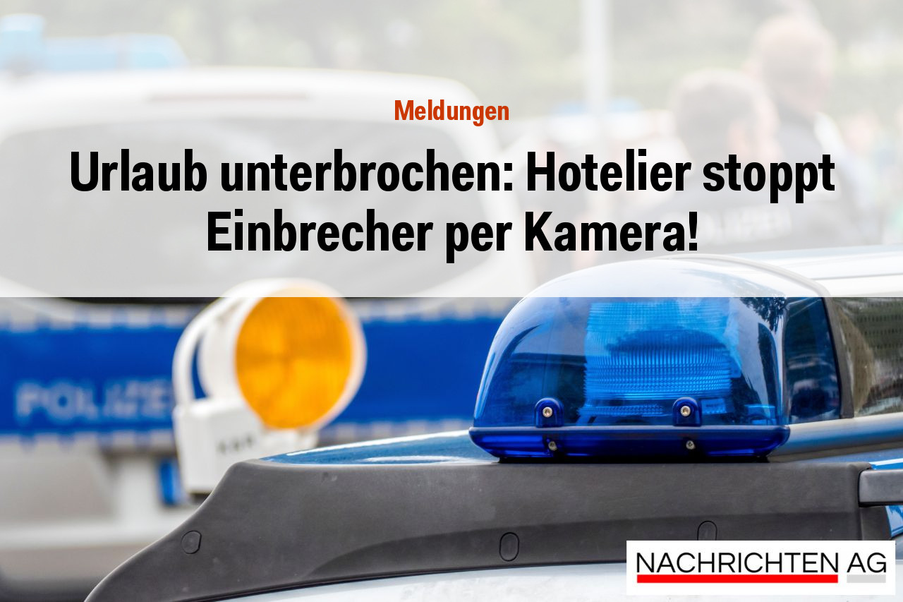 Urlaub unterbrochen: Hotelier stoppt Einbrecher per Kamera!