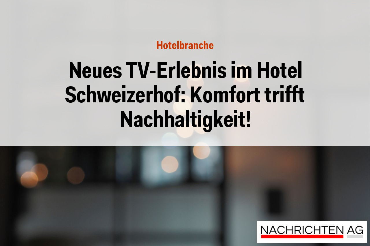 Neues TV-Erlebnis im Hotel Schweizerhof: Komfort trifft Nachhaltigkeit!